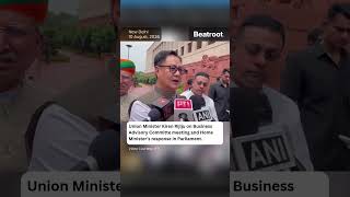 Kiren Rijiju on Business Advisory Committee meeting and Home Minister's response in Parliament.