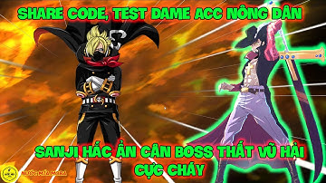 Huyền Thoại Hải Tặc - Share Code, Test Dame Acc Nông Dân, SANJI HẮC ẨN Cân Boss Thất Vũ Hải Cực Cháy