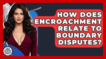 How Does Encroachment Relate To Boundary Disputes? - Making Politics Simple