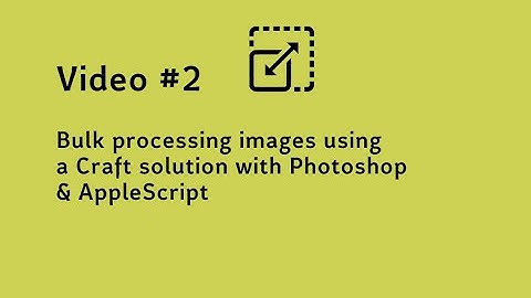 Video #2 Bulk processing images using a Craft solution with Photoshop & AppleScript