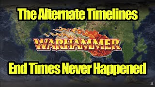 The Alternate Timelines of Warhammer Where The End Times DIDN'T HAPPEN   Lore