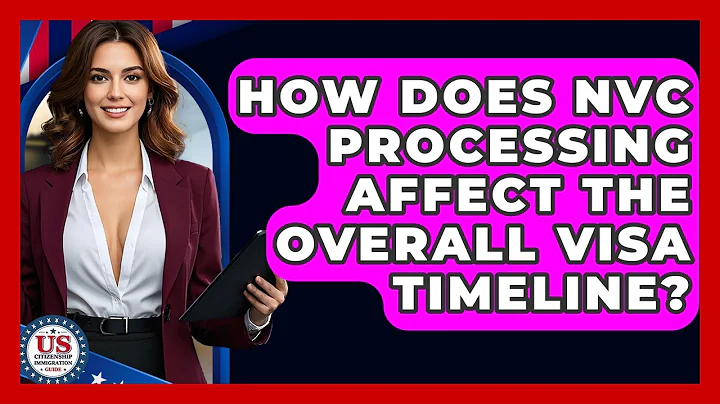 How Does NVC Processing Affect The Overall Visa Timeline? - US Citizenship Immigration Guide