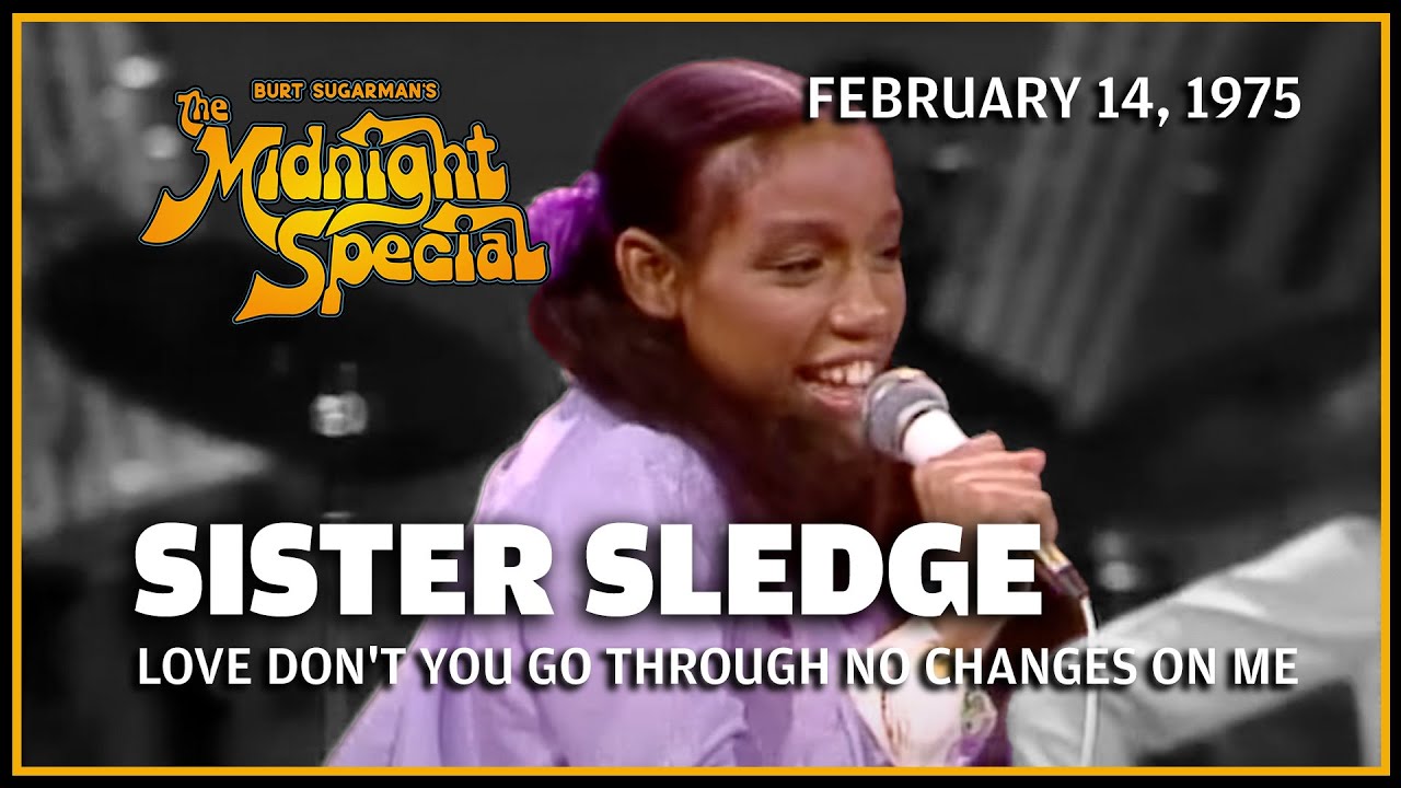 Love Don't You Go Through No Changes On Me - Sister Sledge | February 14, 1975