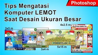 Tips Mengatasi Komputer LEMOT Saat Desain Ukuran Besar di Photoshop