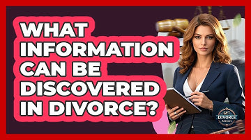 What Information Can Be Discovered In Divorce? - Get Divorce Answers
