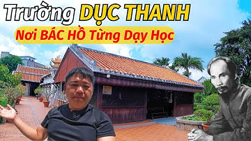 Trường Dục Thanh Nơi Chủ Tịch HỒ CHÍ MINH Dừng Chân Dạy Học Và Trước Khi Ra Đi Tìm Đường Cứu Nước
