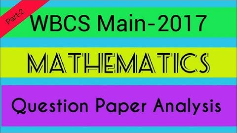 Part-2: WBCS Main 2017 Math Paper Review & Analysis and Question Solved