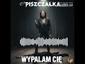 Piszczałka- Wypalam Cię 