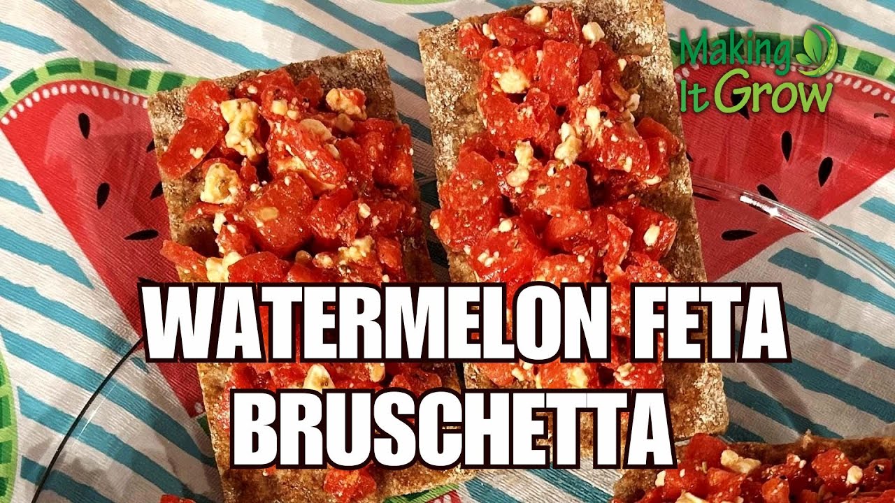 Watermelon Feta Bruschetta | Making It Grow - YouTube