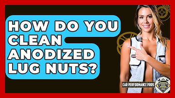 How Do You Clean Anodized Lug Nuts? - Car Performance Pros