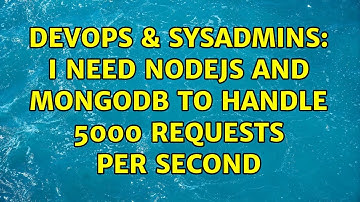 DevOps & SysAdmins: I need nodejs and mongodb to handle 5000 requests per second (2 Solutions!!)