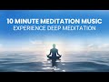 10 Minute Deep Meditation Music: Experience Deep Meditation in 10 Minutes