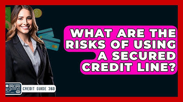 What Are The Risks Of Using A Secured Credit Line? - CreditGuide360.com