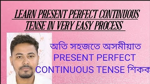 USE OF PRESENT  PERFECT CONTINUOUS TENSE IN VERY EASY PROCESS WITH ASSAMESE LANGUAGE