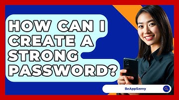 How Can I Create A Strong Password? - Be App Savvy