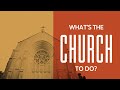 What Is The Church To Do?