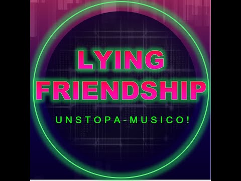 Unstopa-Musico Represents: Lying Friendship [LYRICS]