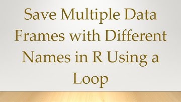 Save Multiple Data Frames with Different Names in R Using a Loop