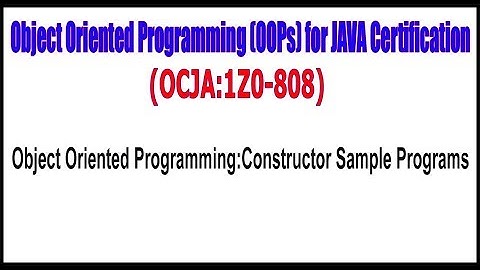 OCJA (1Z0 - 808)  ||  Object Oriented Programming || Constructor Sample Programs