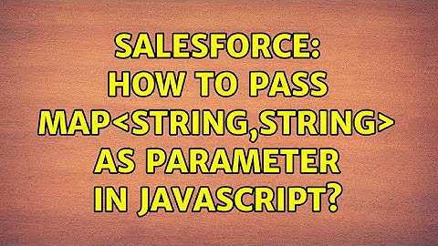 Salesforce: How to pass map＜string,string＞ as parameter in javascript? (2 Solutions!!)