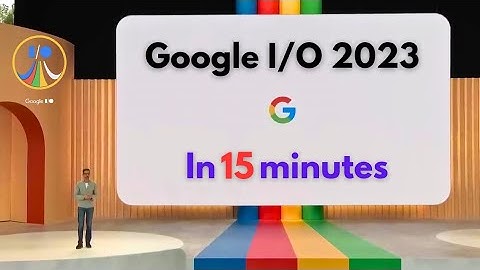 Google I/O 2023 in under 15 minutes
