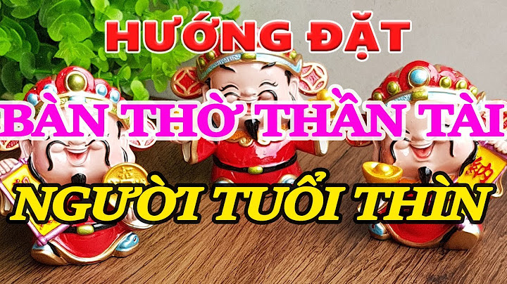 Tuổi bính thìn đặt bàn thờ thần tài hướng nào năm 2024