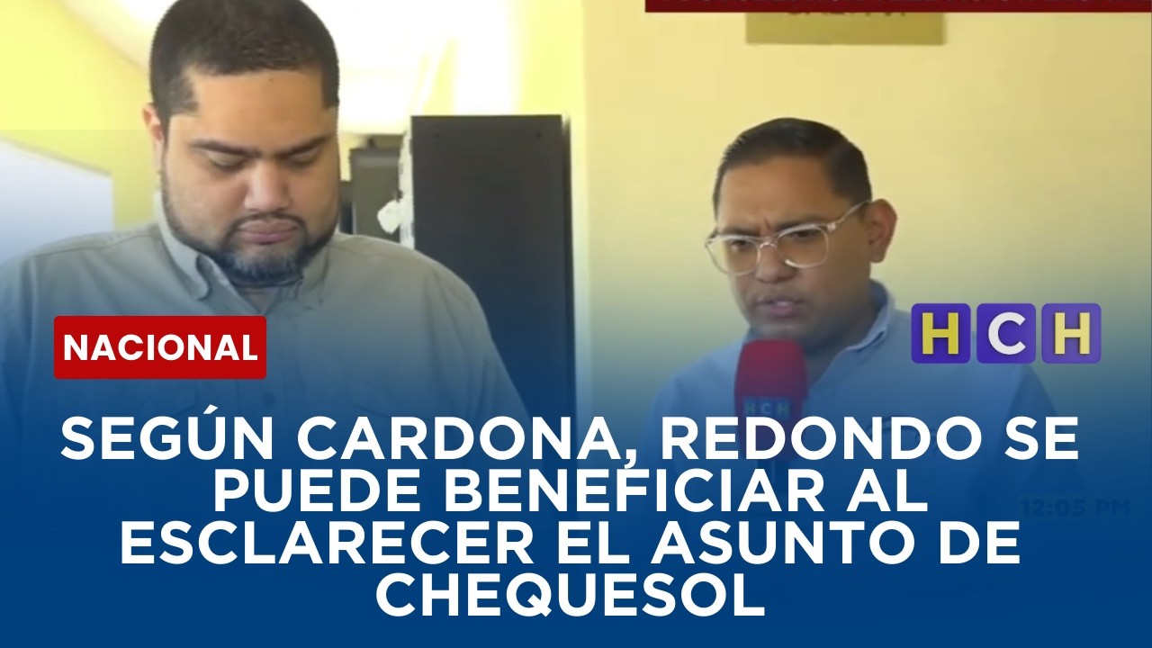Según Cardona, Redondo se puede beneficiar al esclarecer el asunto de Chequesol