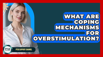 What Are Coping Mechanisms For Overstimulation? - PTSD Support Channel