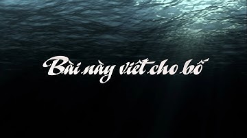 Bài này viết cho bố – Nguyễn Chí Công | Official Lyrics Video