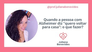 Quando a pessoa com Alzheimer diz "quero voltar para casa": o que fazer?