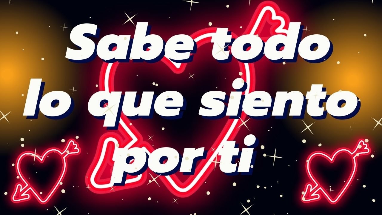 SABE TODO LO QUE SIENTO POR TI ️MENSAJE DE AMOR PARA EL AMOR DE MI VIDA ...