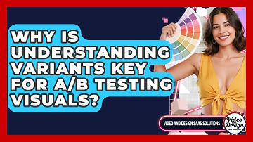 Why Is Understanding Variants Key For A/B Testing Visuals? - Video And Design Saas Solutions