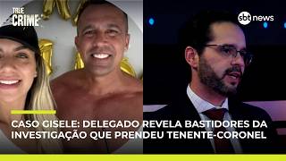 Caso Gisele: delegado revela bastidores da investigação que prendeu tenente-coronel | True Crime #13
