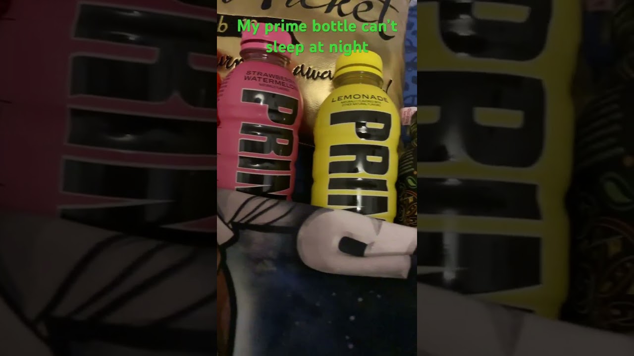 My prime bottles can’t sleep at night 
