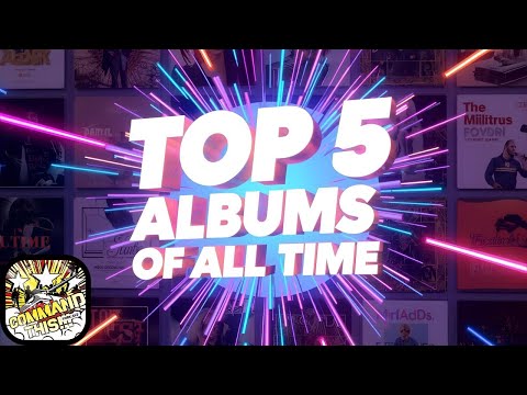 Top 5 Albums of all time- draft style