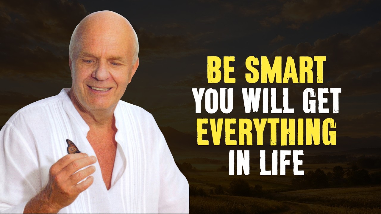 BE SMART YOU WILL GET EVERYTHING IN LIFE - Wayne Dyer