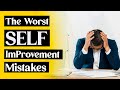 10 Worst Self Improvement Mistakes And How to Overcome Them