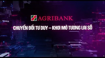 AGRIBANK - CHUYỂN ĐỔI TƯ DUY, KHƠI MỞ TƯƠNG LAI SỐ