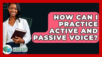 How Can I Practice Active And Passive Voice? - The Language Library