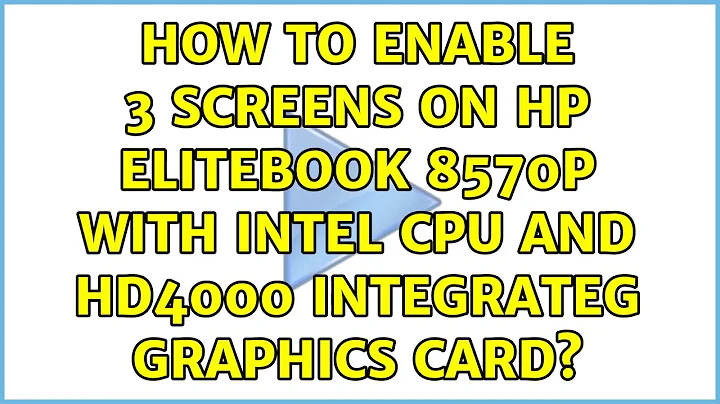 How to enable 3 screens on HP EliteBook 8570p with intel cpu and HD4000 integrateg graphics card?