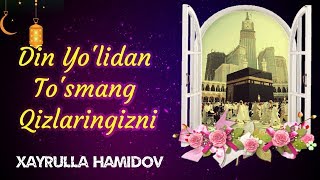 Din Yo'lidan To'smang Qizlaringizni | Xayrulla Hamidov