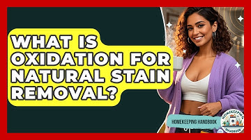 What Is Oxidation For Natural Stain Removal? - Homekeeping Handbook