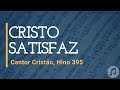 Cantor Cristão, Hino 395 "Cristo Satisfaz"