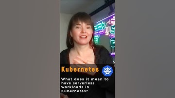 What Is... Serverless Workloads In Kubernetes?