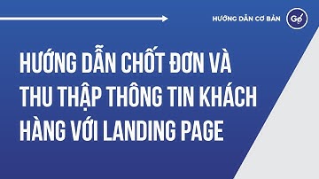 Chốt Đơn Nhanh Chóng Và Thu Thập Thông Tin Khách Hàng Hiệu Quả Với Landing Page?