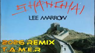 SHANGAI 2026 REMIX - LEE MARROW - T.A.M.E.R.