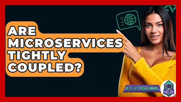 Are Microservices Tightly Coupled? - Next LVL Programming