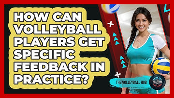 How Can Volleyball Players Get Specific Feedback In Practice? - The Volleyball Hub