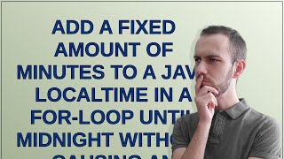 Full Add a fixed amount of minutes to a Java LocalTime in a for-loop until midnight without causing an... Update