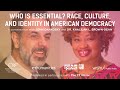 Who is Essential? Race, Culture, &amp; Identity in America